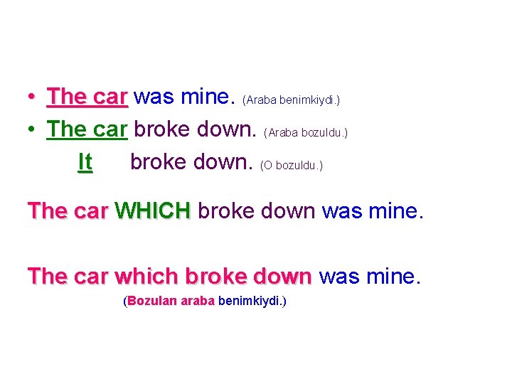  • The car was mine. (Araba benimkiydi. ) • The car broke down.