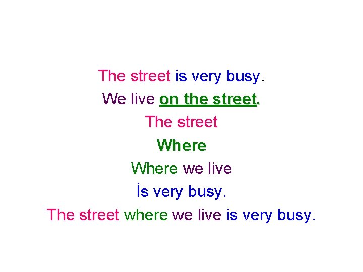 The street is very busy. We live on the street. The street Where we