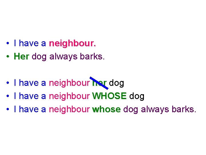  • I have a neighbour. • Her dog always barks. • I have