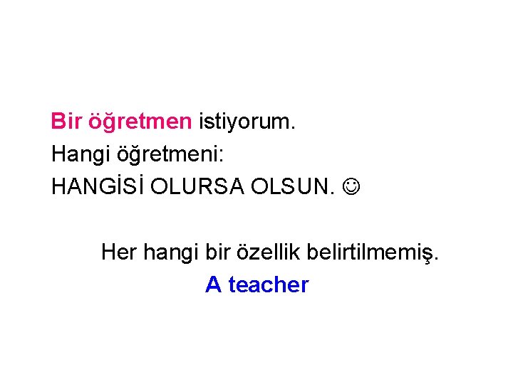 Bir öğretmen istiyorum. Hangi öğretmeni: HANGİSİ OLURSA OLSUN. Her hangi bir özellik belirtilmemiş. A