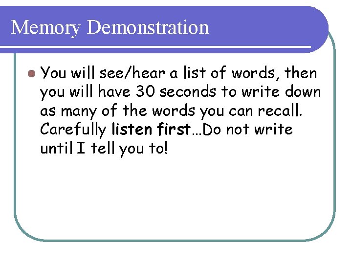 Memory Demonstration l You will see/hear a list of words, then you will have Memory Demonstration l You will see/hear a list of words, then you will have