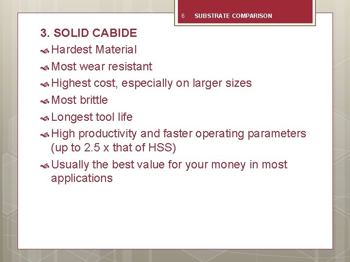 6 SUBSTRATE COMPARISON 3. SOLID CABIDE Hardest Material Most wear resistant Highest cost, especially