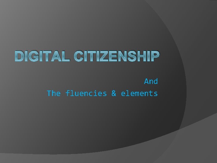 DIGITAL CITIZENSHIP And The fluencies & elements 
