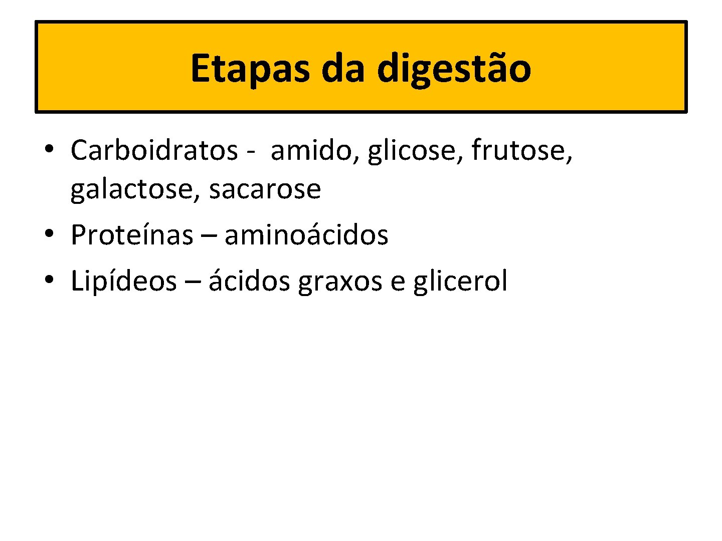 Etapas da digestão • Carboidratos - amido, glicose, frutose, galactose, sacarose • Proteínas –