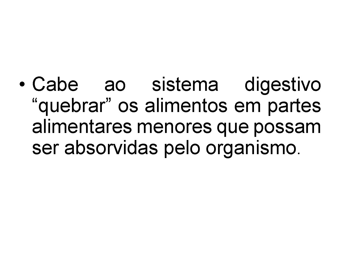  • Cabe ao sistema digestivo “quebrar” os alimentos em partes alimentares menores que