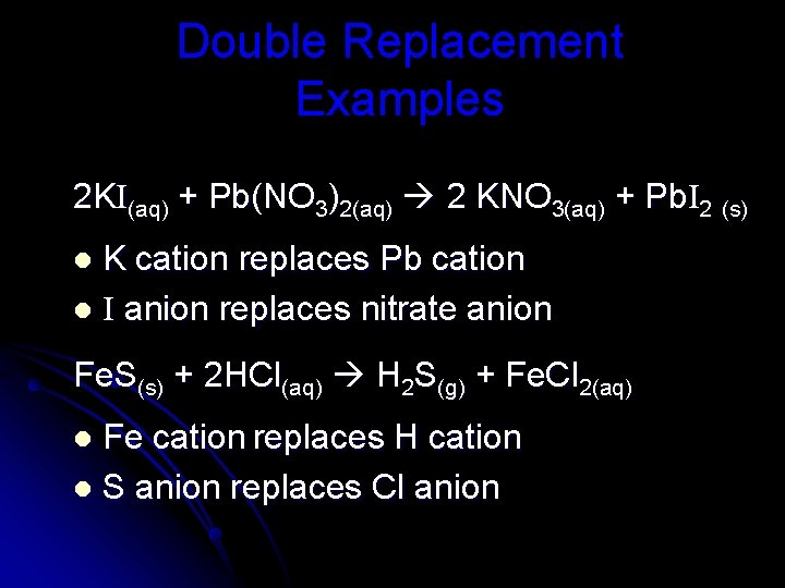 Double Replacement Examples 2 KI(aq) + Pb(NO 3)2(aq) 2 KNO 3(aq) + Pb. I