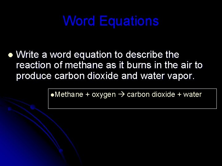 Word Equations l Write a word equation to describe the reaction of methane as