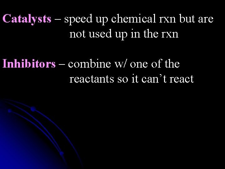 Catalysts – speed up chemical rxn but are not used up in the rxn