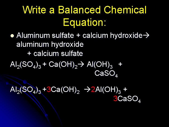 Write a Balanced Chemical Equation: Aluminum sulfate + calcium hydroxide aluminum hydroxide + calcium