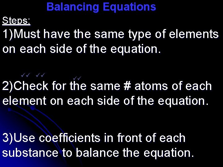 Balancing Equations Steps: 1)Must have the same type of elements on each side of