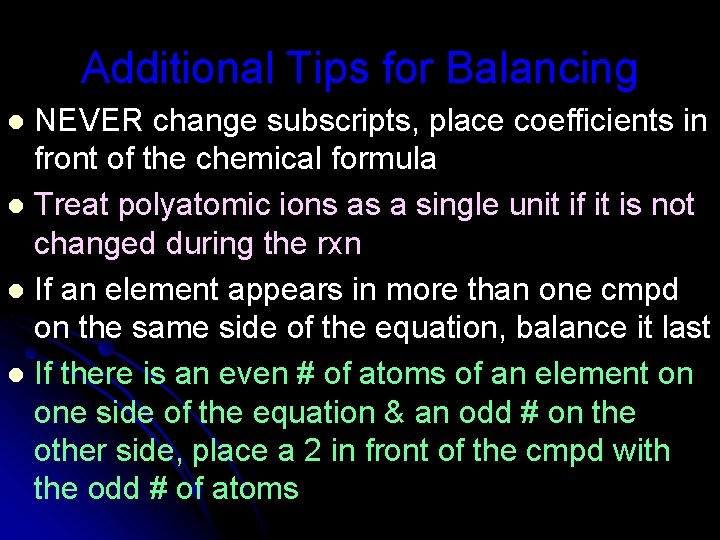 Additional Tips for Balancing NEVER change subscripts, place coefficients in front of the chemical
