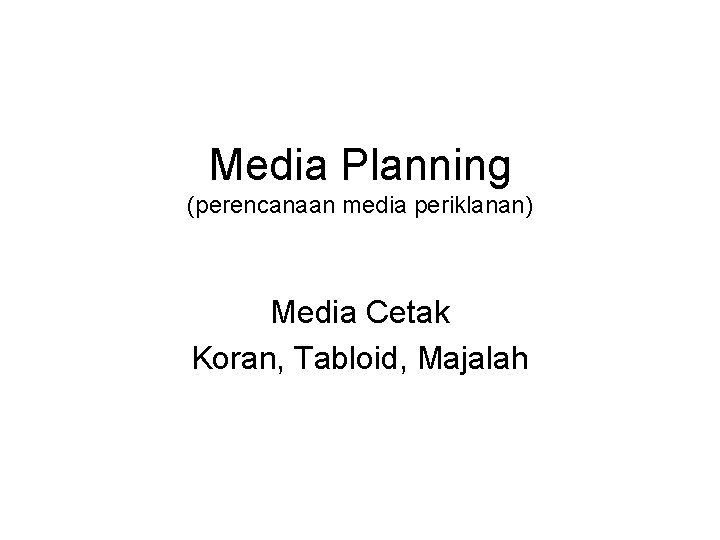 Media Planning (perencanaan media periklanan) Media Cetak Koran, Tabloid, Majalah 
