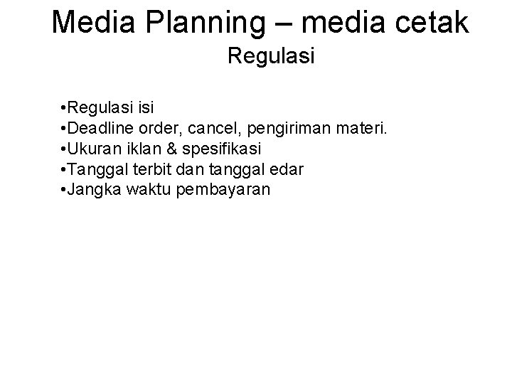 Media Planning – media cetak Regulasi • Regulasi isi • Deadline order, cancel, pengiriman