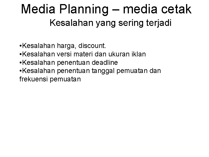 Media Planning – media cetak Kesalahan yang sering terjadi • Kesalahan harga, discount. •