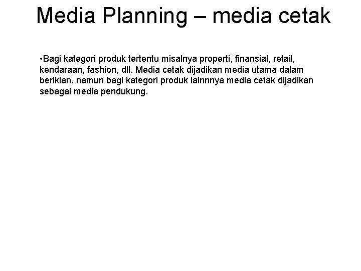 Media Planning – media cetak • Bagi kategori produk tertentu misalnya properti, finansial, retail,