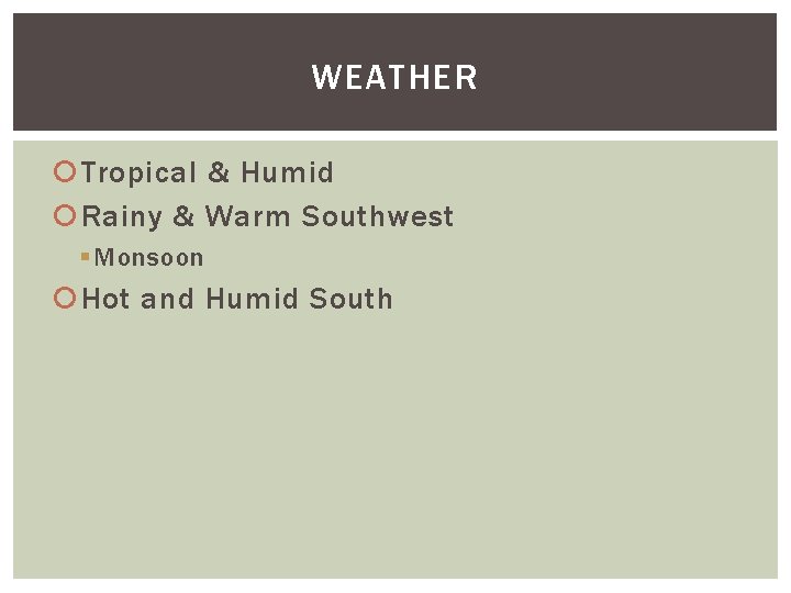 WEATHER Tropical & Humid Rainy & Warm Southwest § Monsoon Hot and Humid South