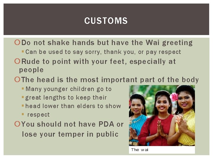 CUSTOMS Do not shake hands but have the Wai greeting § Can be used