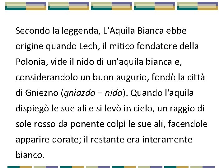 Secondo la leggenda, L'Aquila Bianca ebbe origine quando Lech, il mitico fondatore della Polonia,