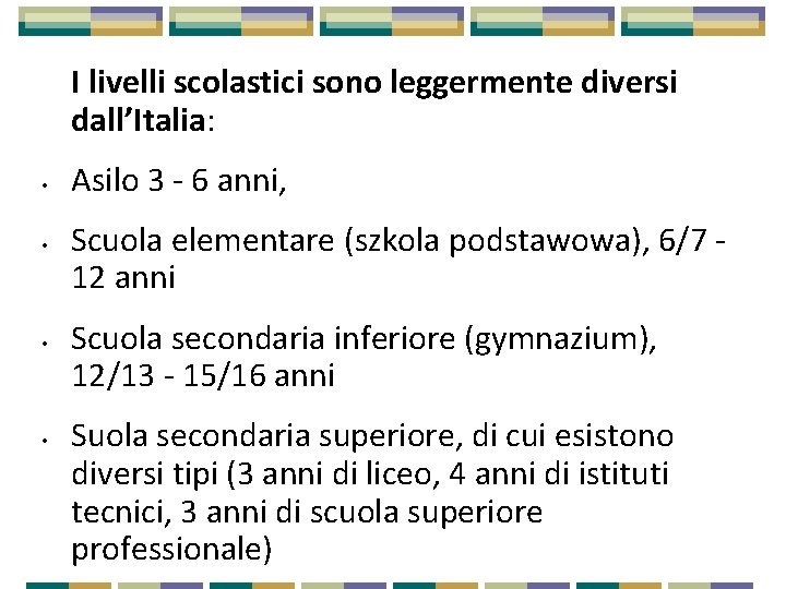 I livelli scolastici sono leggermente diversi dall’Italia: • • Asilo 3 - 6 anni,