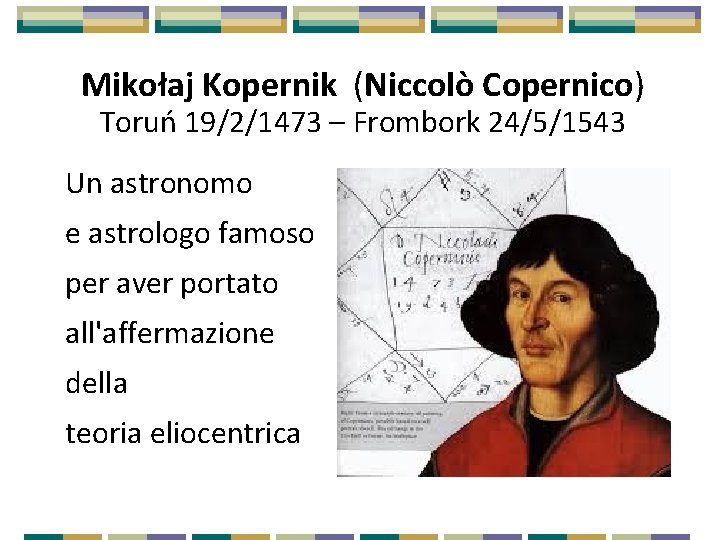 Mikołaj Kopernik (Niccolò Copernico) Toruń 19/2/1473 – Frombork 24/5/1543 Un astronomo e astrologo famoso