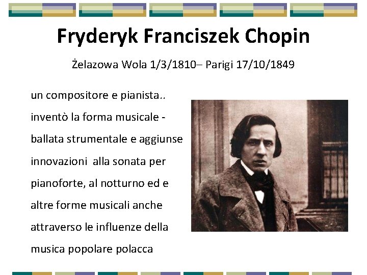 Fryderyk Franciszek Chopin Żelazowa Wola 1/3/1810– Parigi 17/10/1849 un compositore e pianista. . inventò