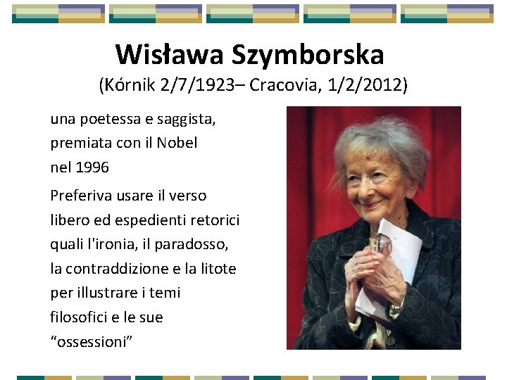 Wisława Szymborska (Kórnik 2/7/1923– Cracovia, 1/2/2012) una poetessa e saggista, premiata con il Nobel
