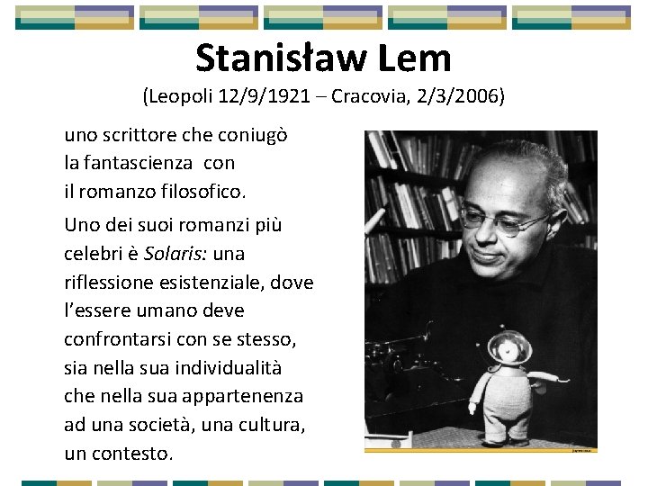 Stanisław Lem (Leopoli 12/9/1921 – Cracovia, 2/3/2006) uno scrittore che coniugò la fantascienza con