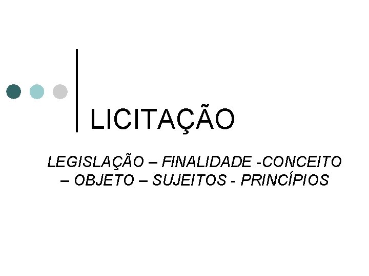 LICITAÇÃO LEGISLAÇÃO – FINALIDADE -CONCEITO – OBJETO – SUJEITOS - PRINCÍPIOS 