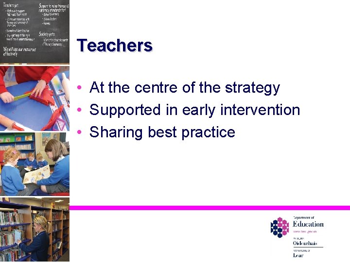 Teachers • At the centre of the strategy • Supported in early intervention •