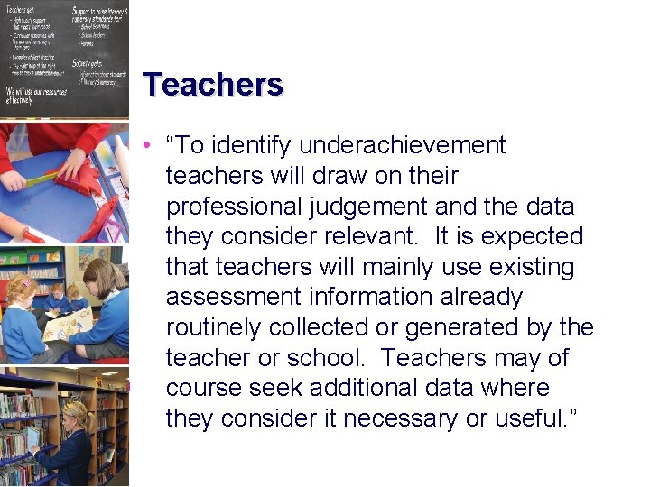 Teachers • “To identify underachievement teachers will draw on their professional judgement and the