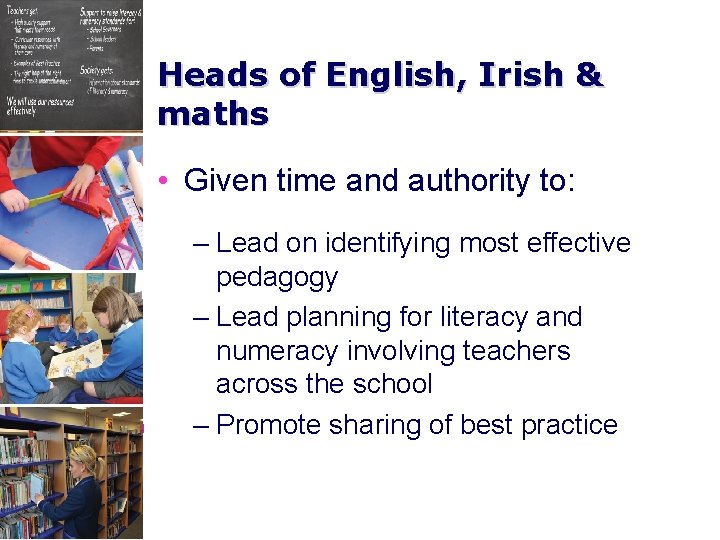 Heads of English, Irish & maths • Given time and authority to: – Lead