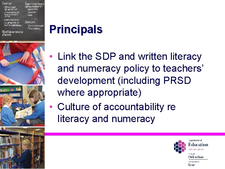 Principals • Link the SDP and written literacy and numeracy policy to teachers’ development