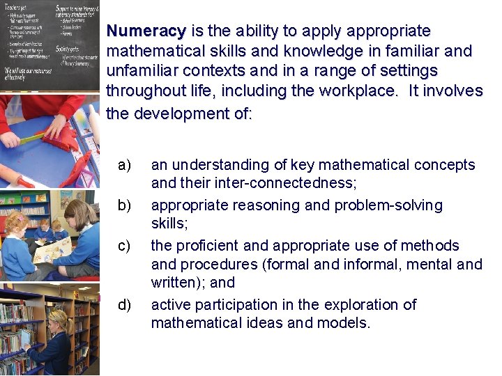 Numeracy is the ability to apply appropriate mathematical skills and knowledge in familiar and