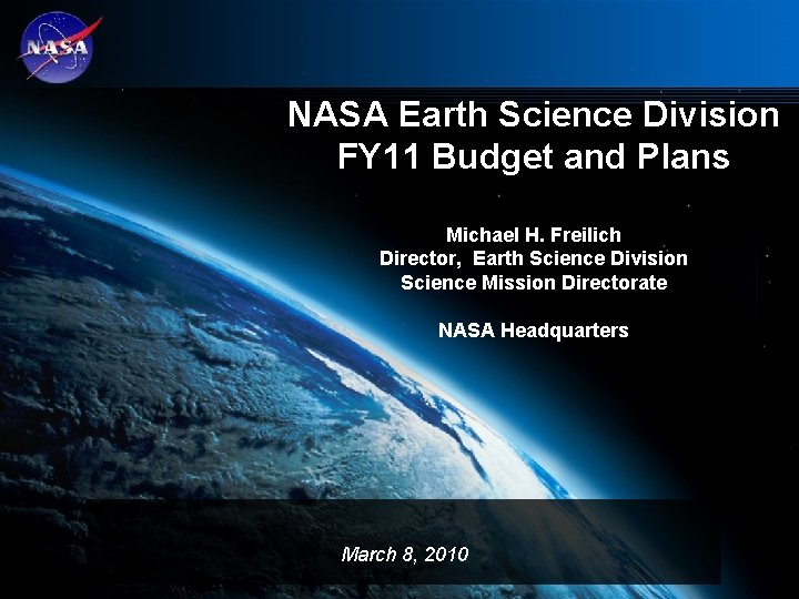 NASA Earth Science Division FY 11 Budget and Plans Michael H. Freilich Director, Earth