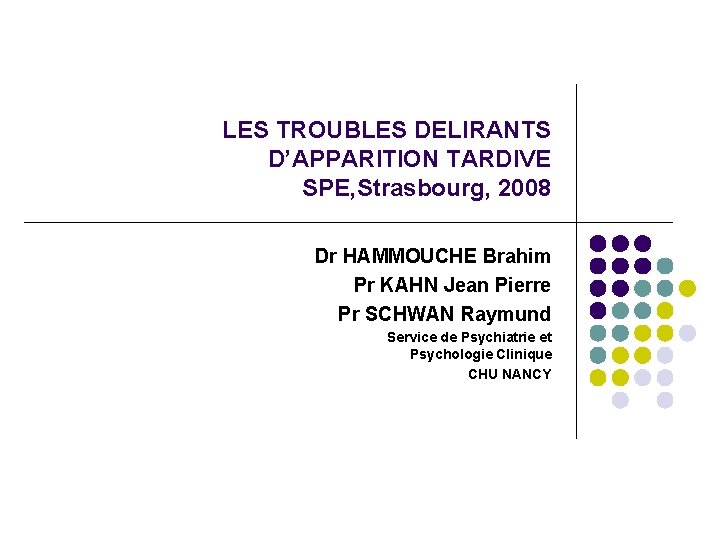 LES TROUBLES DELIRANTS D’APPARITION TARDIVE SPE, Strasbourg, 2008 Dr HAMMOUCHE Brahim Pr KAHN Jean