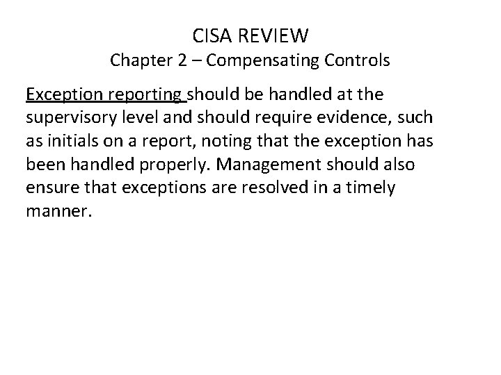 CISA REVIEW Chapter 2 – Compensating Controls Exception reporting should be handled at the