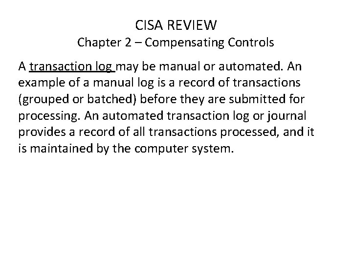 CISA REVIEW Chapter 2 – Compensating Controls A transaction log may be manual or
