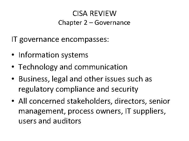 CISA REVIEW Chapter 2 – Governance IT governance encompasses: • Information systems • Technology