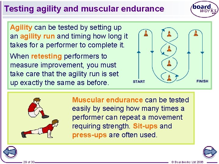 Testing agility and muscular endurance Agility can be tested by setting up an agility