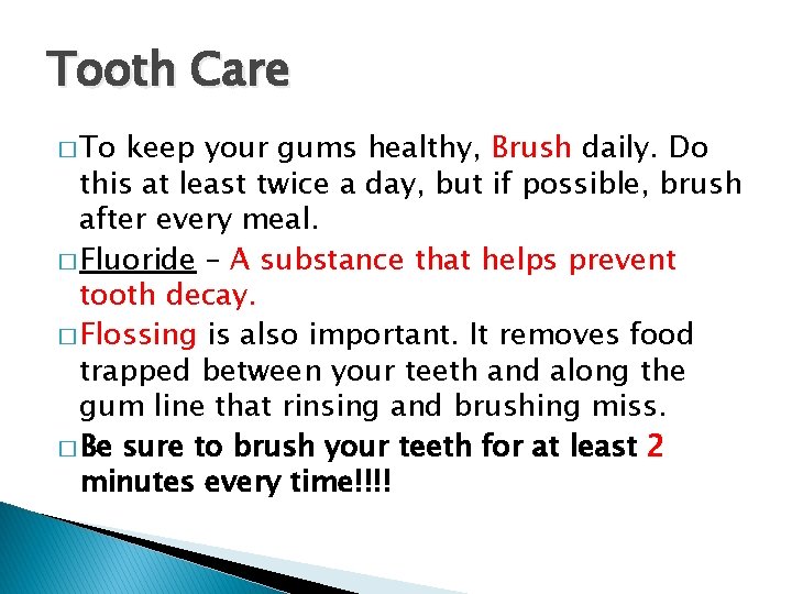 Tooth Care � To keep your gums healthy, Brush daily. Do this at least