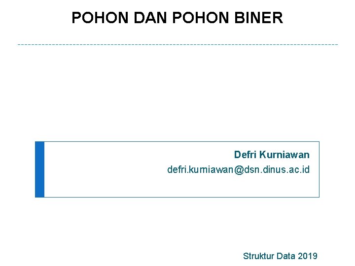 POHON DAN POHON BINER Defri Kurniawan defri. kurniawan@dsn. dinus. ac. id Struktur Data 2019