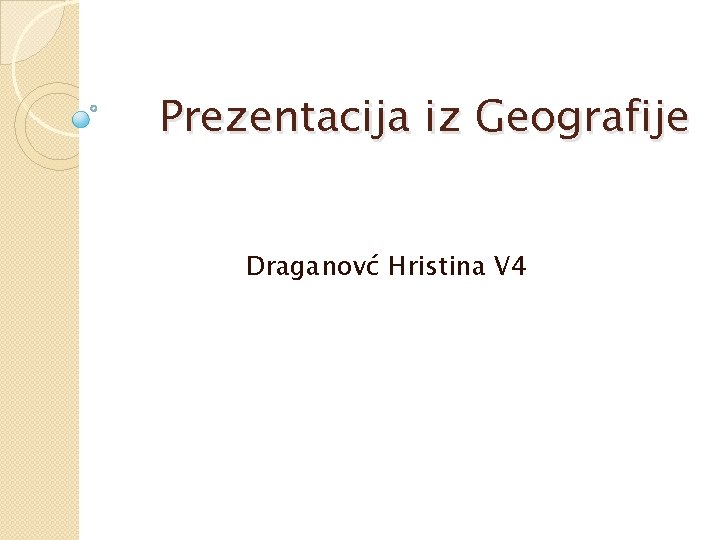 Prezentacija iz Geografije Draganovć Hristina V 4 