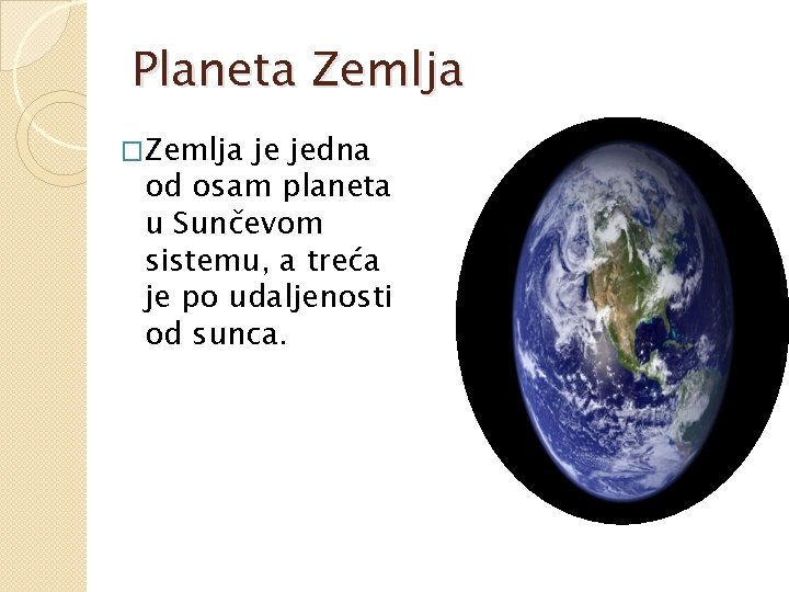Planeta Zemlja �Zemlja je jedna od osam planeta u Sunčevom sistemu, a treća je