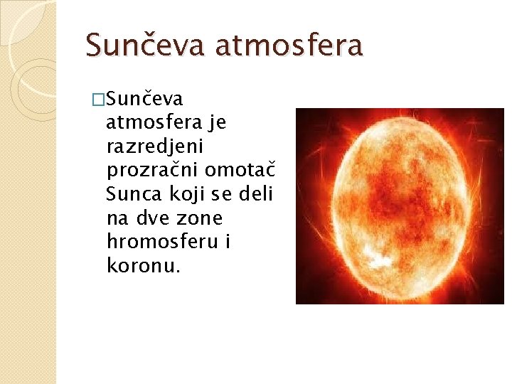 Sunčeva atmosfera �Sunčeva atmosfera je razredjeni prozračni omotač Sunca koji se deli na dve