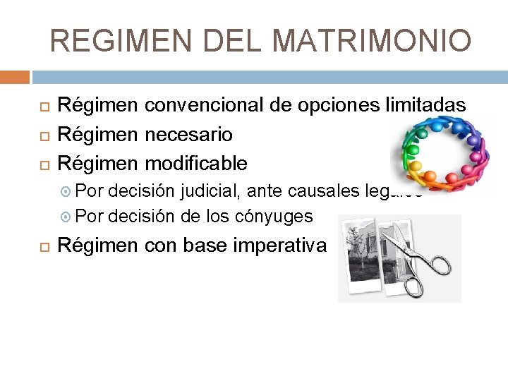 REGIMEN DEL MATRIMONIO Régimen convencional de opciones limitadas Régimen necesario Régimen modificable Por decisión