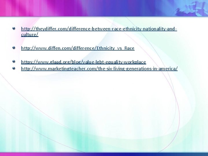 http: //theydiffer. com/difference-between-race-ethnicity-nationality-andculture/ http: //www. diffen. com/difference/Ethnicity_vs_Race https: //www. glaad. org/blog/value-lgbt-equality-workplace http: //www. marketingteacher.