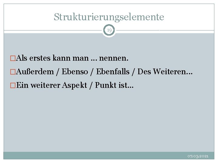 Strukturierungselemente 19 �Als erstes kann man. . . nennen. �Außerdem / Ebenso / Ebenfalls