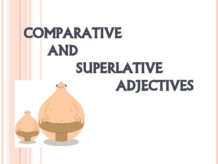 COMPARATIVE AND SUPERLATIVE ADJECTIVES 