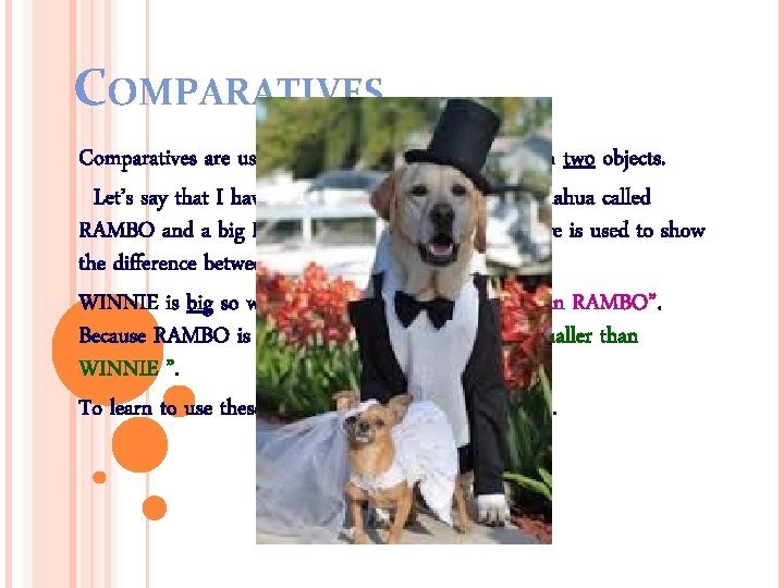 COMPARATIVES Comparatives are used to show the difference between two objects. Let’s say that