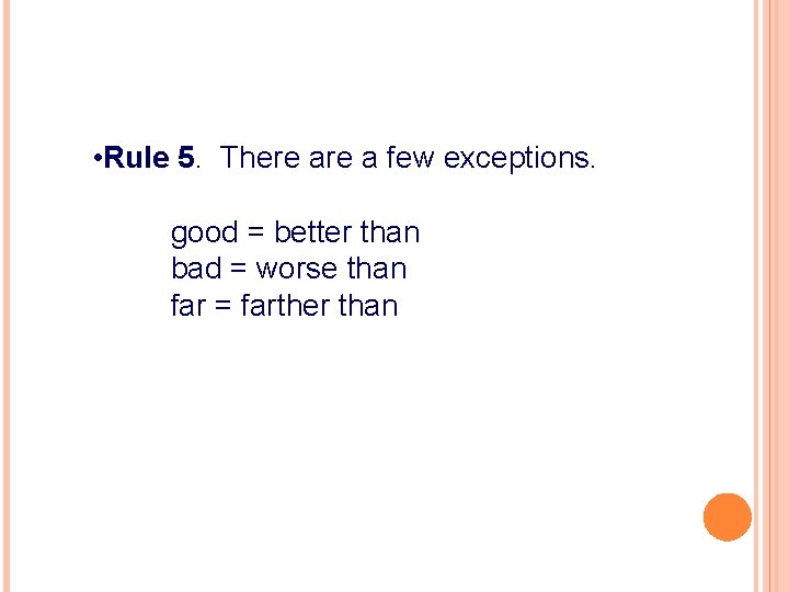  • Rule 5. There a few exceptions. good = better than bad =
